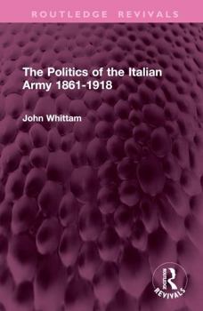 Hardcover The Politics of the Italian Army 1861-1918 Book