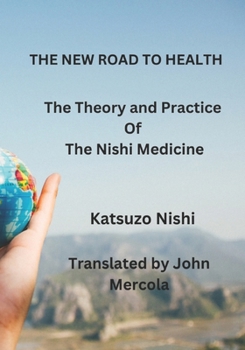 THE NEW ROAD TO HEALTH: The Theory and Practice Of The Nishi Medicine