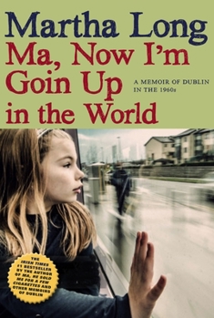 Hardcover Ma, Now I'm Goin Up in the World: A Memoir of Dublin in the 1960s Book