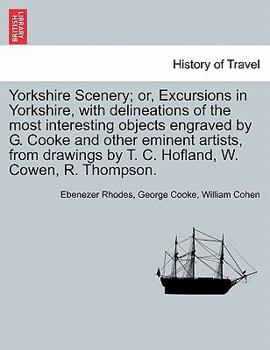 Paperback Yorkshire Scenery; Or, Excursions in Yorkshire, with Delineations of the Most Interesting Objects Engraved by G. Cooke and Other Eminent Artists, from Book