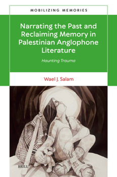 Narrating the Past and Reclaiming Memory in Palestinian Anglophone Literature: Haunting Trauma