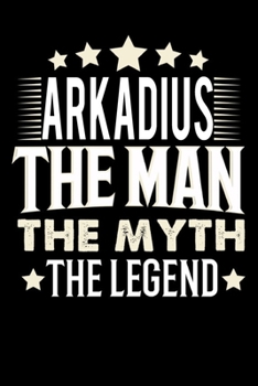 Notizbuch: Arkadius The Man The Myth The Legend (120 Blankoseiten als u.a. Tagebuch, Reisetagebuch für Vater, Ehemann, Freund, Kumpe, Bruder, Onkel und mehr) (German Edition)