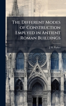 Hardcover The Different Modes of Construction Emplyed in Antient Roman Buildings Book