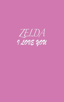 Paperback Zelda: I LOVE YOU Zelda Notebook Emotional valentine's gift: Lined Notebook / Journal Gift, 100 Pages, 5x8, Soft Cover, Matte Book