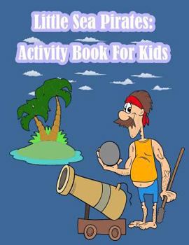 Paperback Little Sea Pirates: Activity Book For Kids:: Fun Activity for Kids in Pirates theme Coloring, Dot-Dot, Trace lines, Find the shadow, Drawi Book