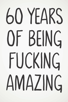 60 Years Of Being Fucking Amazing: Awesome Positive 60th Birthday Card Journal Diary Notebook Gift - 122 Pages -
