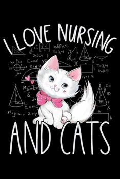 I Love Nursing and Cats: Nurse journal notebok for perfect gifts nurses, Daily school writing college ruled Journal for Nurses and School Nurses, ... contains 100 pages with Soft glossy cover