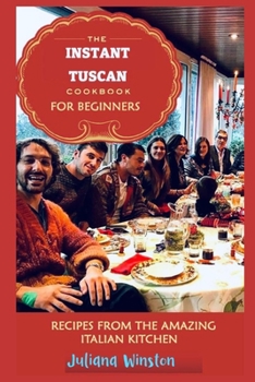 Paperback The Instant Tuscan Cookbook for Beginners: Recipes From The Amazing Italian Kitchen Book