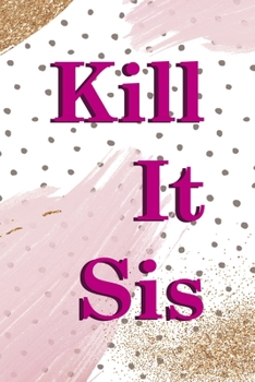 Kill It Sis: All Purpose 6x9 Blank Lined Notebook Journal Way Better Than A Card Trendy Unique Gift Pink And Gold Pincels Dots Girl Power