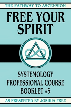 Free Your Spirit: Systemology Professional Course Booklet #5 (The Pathway to Ascension)
