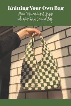 Knitting Your Own Bag: More Fashionable and Unique with Your Own Crochet Bag