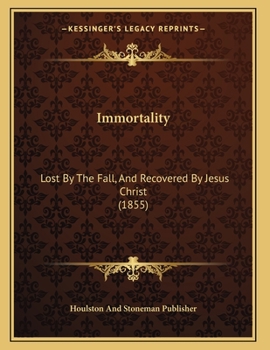 Paperback Immortality: Lost By The Fall, And Recovered By Jesus Christ (1855) Book