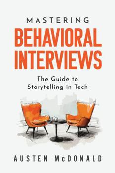 Paperback Mastering Behavioral Interviews: The Guide to Storytelling in Tech Book