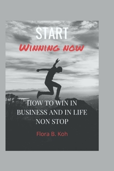 Paperback Start Winning Now: How to win in business and in life non stop Book