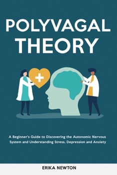 Paperback Polyvagal Theory: A Beginner's Guide to Discovering the Autonomic Nervous System and Understanding Stress, Depression and Anxiety Book