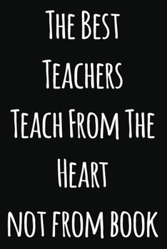 The Best Teachers Teach From The Heart not from book: Notebook / Journal Gift, 120 Pages, 6x9, Soft Cover, Matte Finish