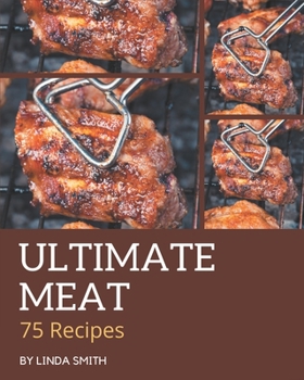 Paperback 75 Ultimate Meat Recipes: Greatest Meat Cookbook of All Time Book