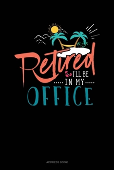 Paperback Retired I'll Be In My Office: Address Book