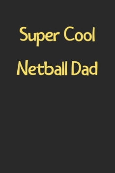 Super Cool Netball Dad: Lined Journal, 120 Pages, 6 x 9, Funny Netball Gift Idea, Black Matte Finish (Super Cool Netball Dad Journal)