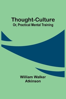Paperback Thought-Culture; Or, Practical Mental Training Book