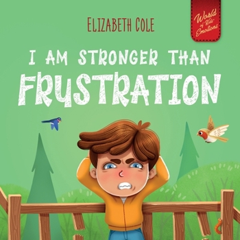 I Am Stronger Than Frustration: Social Emotional Book for Kids about Anger Management, Staying Calm, Self Regulation Skills, and Dealing with Big ... Ages 3 to 8 (World of Kids' Emotions) - Book  of the World of Kids Emotions