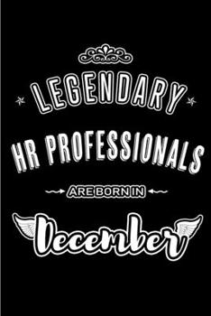 Legendary HR Professionals are born in December: Blank Lined profession Journal Notebooks Diary as Appreciation, Birthday, Welcome, Farewell, Thank ... & friends. Alternative to B-day present Card