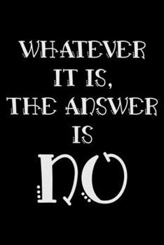 Paperback Whatever it is the answer is no: Notebook (Journal, Diary) for Moms who love sarcasm - 120 lined pages to write in Book