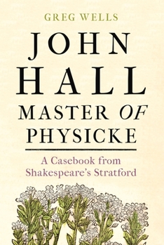 Hardcover John Hall, Master of Physicke: A Casebook from Shakespeare's Stratford Book