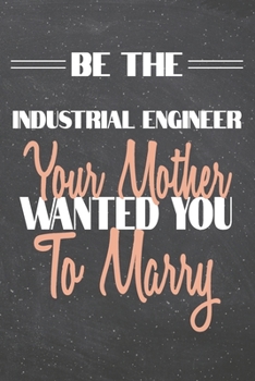 Be The Industrial Engineer Your Mother Wanted You To Marry: Industrial Engineer Dot Grid Notebook, Planner or Journal | 110 Dotted Pages | Office ... Engineer Gift Idea for Christmas or Birthday