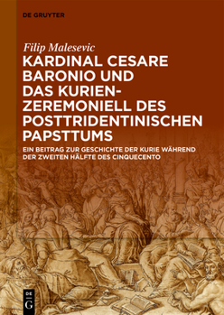 Kardinal Cesare Baronio Und Das Kurienzeremoniell Des Posttridentinischen Papsttums: Ein Beitrag Zur Geschichte Der Kurie W�hrend Der Zweiten H�lfte Des Cinquecento