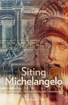 Hardcover Siting Michelangelo: Spectatorship, Site Specificity & Soundscape Book