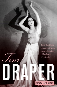 Paperback Tim Draper: From Eastman Theatre's Muses to the Founding of Rochester City Ballet Book