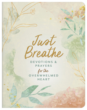 Paperback Just Breathe: Devotions and Prayers for the Overwhelmed Heart Book