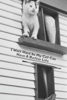 I Work Hard So My Cat Can Have A Better Life: Blank Lined Journal Coworker Notebook Cat Lovers Gifts, Boss Gifts, Employee Gifts, Staff - Sassy Captions, Office Jokes, Sarcastic Dark Humour, Gag Gifts