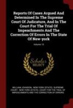 Reports of Cases Argued and Determined in the Supreme Court of Judicature, and in the Court for the Trial of Impeachments and the Correction of Errors in the State of New-York; Volume 15