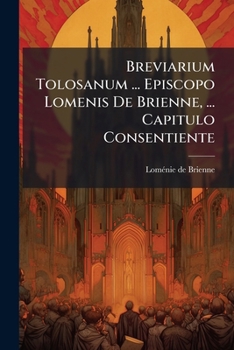 Paperback Breviarium Tolosanum ... Episcopo Lomenis De Brienne, ... Capitulo Consentiente [French] Book