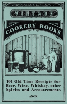 Paperback 101 Old Time Receipts for Beer, Wine, Whiskey, other Spirits and Accoutrements Book