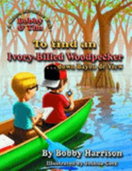 Paperback To Find an Ivory-billed Woodpecker ... Down Bayou De View (A Nature Adventure with Bobby and Tim) Book