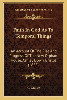 Faith in God as to Temporal Things: An Account of the Rise and Progress of the New Orphan House