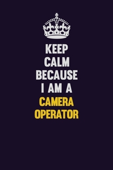 Paperback Keep Calm Because I Am A Camera Operator: Motivational and inspirational career blank lined gift notebook with matte finish Book