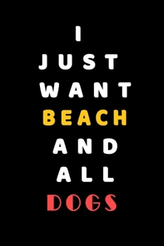 I JUST WANT Beach AND ALL Dogs: Composition Book: Cute PET | DOGS |CATS |HORSES| ALL PETS LOVERS NOTEBOOK & JOURNAL gratitude and love pets and animals notebook and journal