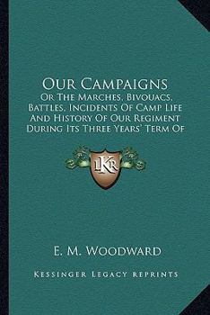Our Campaigns: Or the Marches, Bivouacs, Battles, Incidents of Camp Life Anor the Marches, Bivouacs, Battles, Incidents of Camp Life