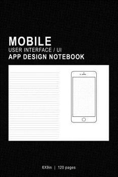 Paperback Mobile User Interface/UI App Design Notebook: Mobile UI/UX Template Notebook Sketchbook - Design Your Own Mobile App - For App Designers, Developers, Book