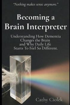 Paperback Becoming a Brain Interpreter: Understanding How Dementia Changes the Brain and What It Means for Everyday Life Book