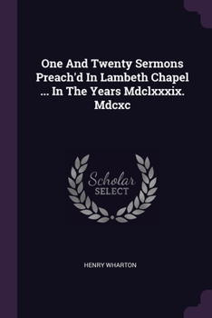 Paperback One And Twenty Sermons Preach'd In Lambeth Chapel ... In The Years Mdclxxxix. Mdcxc Book