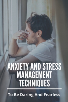 Paperback Anxiety And Stress Management Techniques: To Be Daring And Fearless: Depression And Anxiety Management Techniques Book