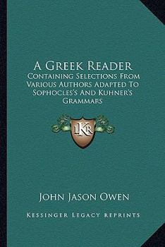 Paperback A Greek Reader: Containing Selections From Various Authors Adapted To Sophocles's And Kuhner's Grammars Book