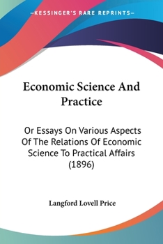 Paperback Economic Science And Practice: Or Essays On Various Aspects Of The Relations Of Economic Science To Practical Affairs (1896) Book