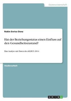 Hat der Beziehungsstatus einen Einfluss auf den Gesundheitszustand?: Eine Analyse mit Daten des ALLBUS 2014