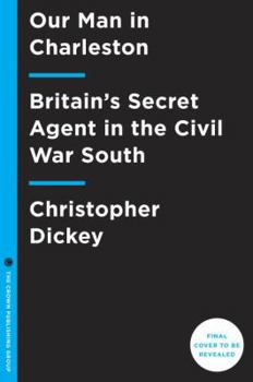 Hardcover Our Man in Charleston: Britain's Secret Agent in the Civil War South Book